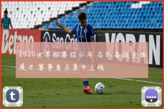 2020世界杯赛程公布 各队备战全面展开 赛事看点集中上线