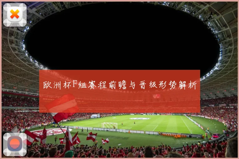 欧洲杯F组赛程前瞻与晋级形势解析